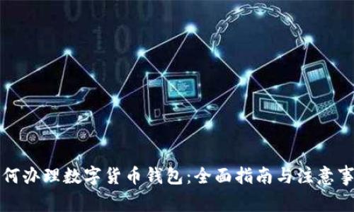 如何办理数字货币钱包：全面指南与注意事项
