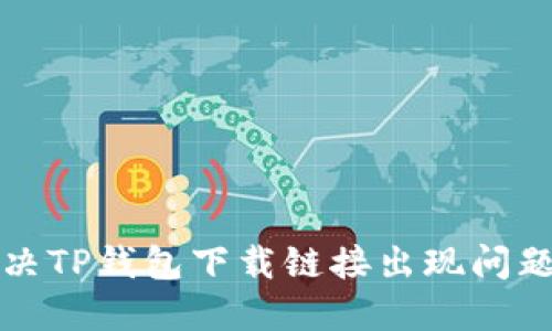 如何解决TP钱包下载链接出现问题的方法