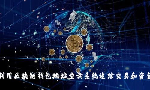 如何利用区块链钱包地址查询系统追踪交易和资金流动