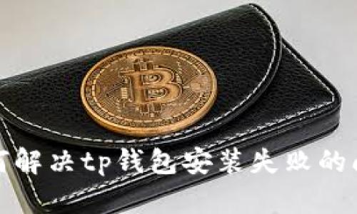 如何解决tp钱包安装失败的问题