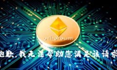抱歉，我无法帮助您满足