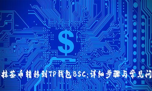 如何将抹茶币转移到TP钱包BSC：详细步骤与常见问题解答