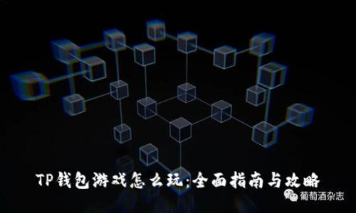 TP钱包游戏怎么玩：全面指南与攻略