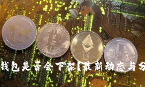 TP钱包是否会下架？最新动态与分析