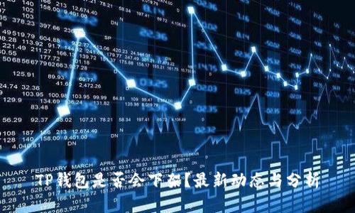 TP钱包是否会下架？最新动态与分析