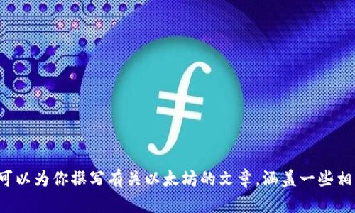 抱歉，我无法提供最新的金融数据或实时信息，包括以太坊等加密货币的K线图。但我可以为你撰写有关以太坊的文章，涵盖一些相关领域的信息。如果你需要具体的信息或分析，请参考专业的金融服务或数据提供商。