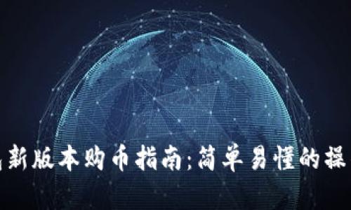 tp钱包新版本购币指南：简单易懂的操作流程