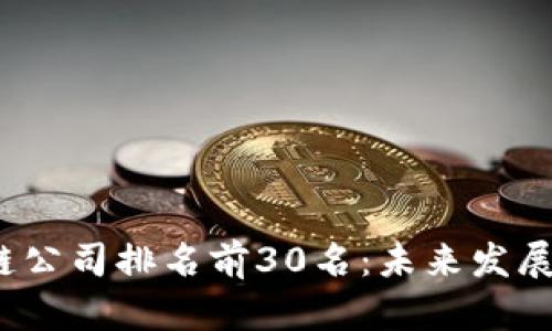 2023年中国区块链公司排名前30名：未来发展的潜力与趋势分析