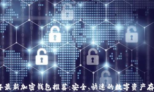 
2023年最新加密钱包推荐：安全、快速的数字资产存储选择