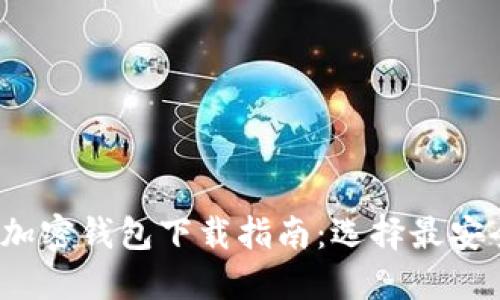 2023年最佳加密钱包下载指南：选择最安全可靠的钱包