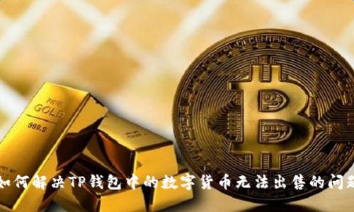 如何解决TP钱包中的数字货币无法出售的问题