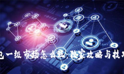 TP钱包一级市场怎么玩：独家攻略与技巧分享