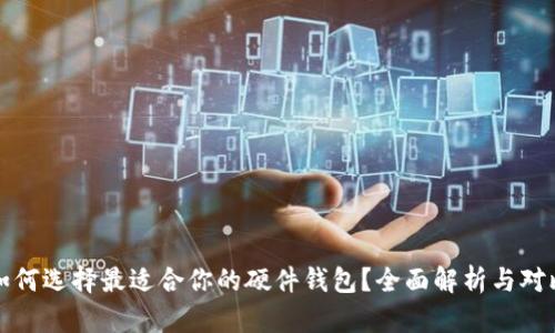 如何选择最适合你的硬件钱包？全面解析与对比