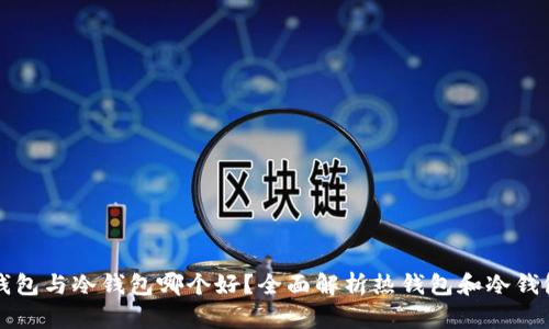 区块链热钱包与冷钱包哪个好？全面解析热钱包和冷钱包的优劣势