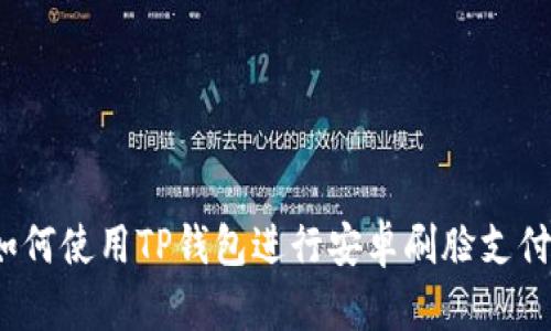 如何使用TP钱包进行安卓刷脸支付？