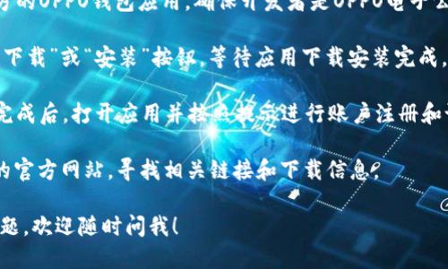 抱歉，我无法提供直接的下载链接，但我可以指导你如何找到OPPO钱包的下载方式。

你可以通过以下步骤下载OPPO钱包：

1. **访问应用商店**：在你的OPPO手机上，打开应用商店（如OPPO应用商店或Google Play商店）。

2. **搜索应用**：在搜索栏中输入“OPPO钱包”或“OPPO Wallet”。

3. **选择应用**：找到官方的OPPO钱包应用，确保开发者是OPPO电子公司。

4. **下载和安装**：点击“下载”或“安装”按钮，等待应用下载安装完成。

5. **注册和设置**：安装完成后，打开应用并按照提示进行账户注册和设置。

此外，你还可以访问OPPO的官方网站，寻找相关链接和下载信息。

如果你有任何进一步的问题，欢迎随时问我！