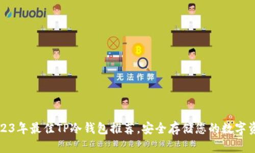 2023年最佳TP冷钱包推荐，安全存储您的数字资产