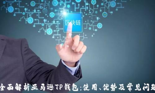 
全面解析亚马逊TP钱包：使用、优势及常见问题
