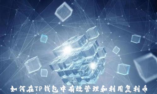 
如何在TP钱包中有效管理和利用复利币