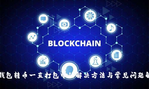 TP钱包转币一直打包中的解决方法与常见问题解答