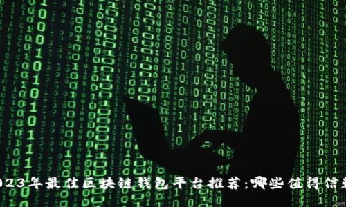 2023年最佳区块链钱包平台推荐：哪些值得信赖？
