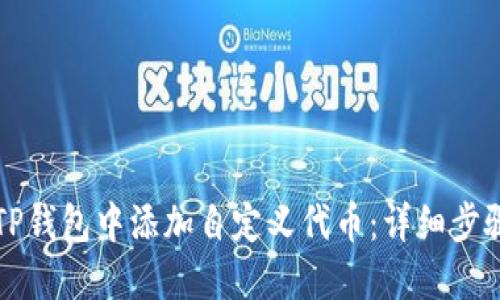 如何在TP钱包中添加自定义代币：详细步骤与指南