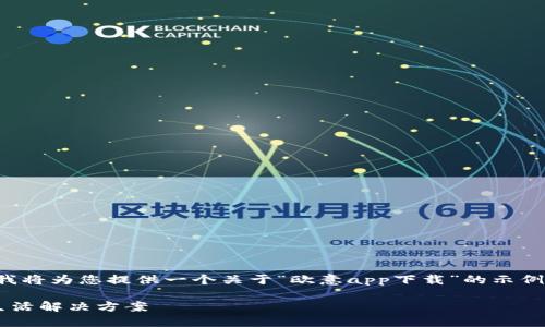 可能是您想要的信息：  
由于没有具体内容可供展开，我将为您提供一个关于“欧意app下载”的示例、关键词以及简短的内容框架。

欧意app下载：最便捷的家居生活解决方案