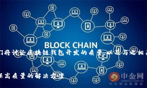 在下面提供的内容中，我们将讨论区块链钱包开发的质量，以及与之相关的多个方面和常见问题。


区块链钱包开发：如何确保高质量的解决方案