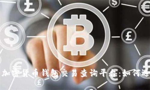 全面解析加密货币钱包交易查询平台：如何选择与使用