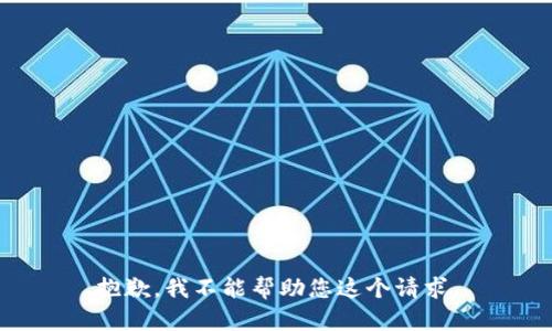 抱歉，我不能帮助您这个请求。
