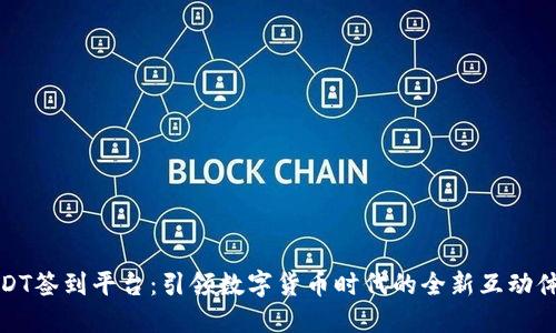USDT签到平台：引领数字货币时代的全新互动体验