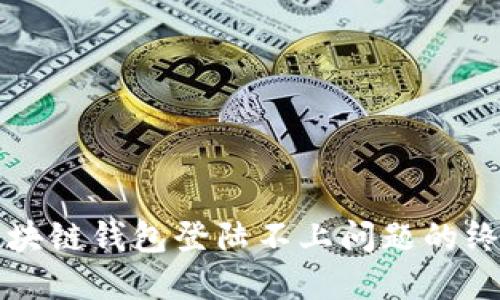 解决区块链钱包登陆不上问题的终极指南