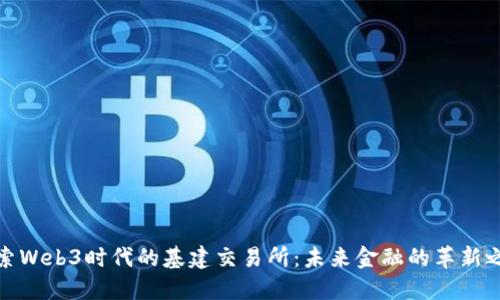 探索Web3时代的基建交易所：未来金融的革新之路