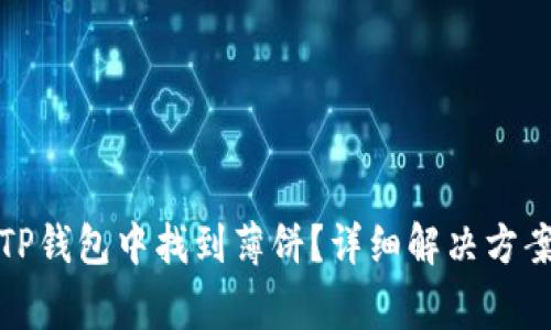 如何在最新版本TP钱包中找到薄饼？详细解决方案与常见问题解答
