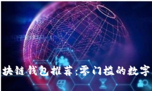 最易上手的区块链钱包推荐：零门槛的数字货币管理方案