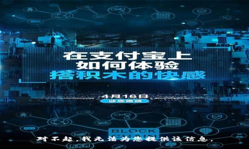 对不起，我无法为您提供该信息。