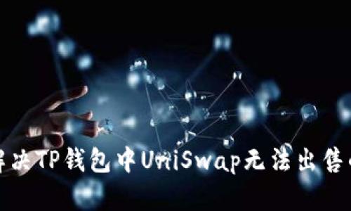 如何解决TP钱包中UniSwap无法出售的问题