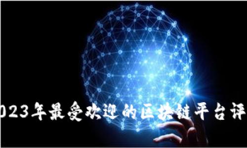2023年最受欢迎的区块链平台评析