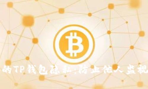 如何保护您的TP钱包隐私：防止他人监视的实用技巧