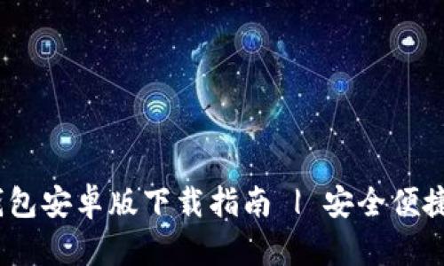 2023最新数字钱包安卓版下载指南 | 安全便捷的电子支付体验