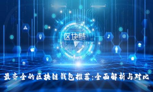 最齐全的区块链钱包推荐：全面解析与对比