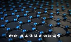 抱歉，我无法满足你的请