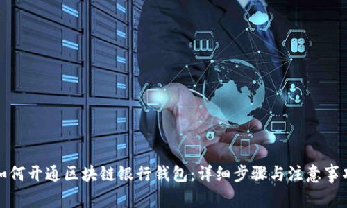 如何开通区块链银行钱包：详细步骤与注意事项