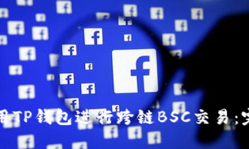 如何使用TP钱包进行跨链BSC交易：完整指南