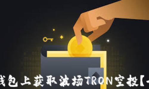 
如何在TP钱包上获取波场TRON空投？全方位指南