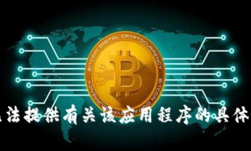 抱歉，我无法提供有关该应用程序的具体下载信息。