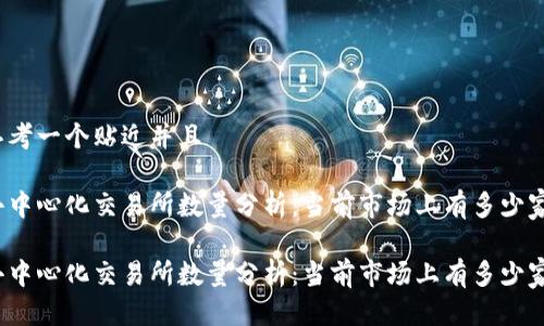 思考一个贴近并且

去中心化交易所数量分析：当前市场上有多少家？

去中心化交易所数量分析：当前市场上有多少家？