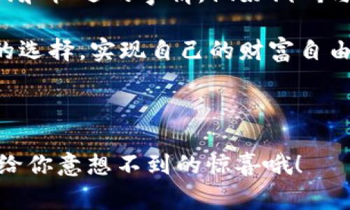 区块链专家独家揭秘：WBD价格动态与投资秘诀

区块链, WBD价格, 投资秘诀/guanjianci

前言：为什么你应该关注WBD价格

在这个快速发展的数字货币世界里，了解不同加密货币的价格动态至关重要。特别是像WBD这样的代币，它们在区块链生态系统中扮演着越来越重要的角色。你可能会问，WBD是什么呢？简单来说，它是一种在特定区块链平台上使用的代币，常用于生态系统内部的交易和智能合约执行。说真的，了解这些代币的价格，不仅仅是关注数字，更是理解背后技术和市场趋势的一个窗口。

WBD价格的波动因素

你一定听说过，数字货币的价格就像过山车一样，时高时低，波动非常明显。那么，是什么影响了WBD的价格呢？我们可以从几个重要的方面来看这件事。

h4市场需求与供给/h4
首先，市场的供需关系是影响WBD价格的最基本因素。简单来说，如果越来越多的人想买WBD，而供应量又有限，价格自然会上涨。反之，如果市场忽然冷淡，那么价格就可能下跌。比如说，你身边可能会有朋友开始谈论WBD的时候，那可能是个价格上涨的前兆。相反，大家都对它失去兴趣时，价格恐怕也不会太美好。

h4技术进步/h4
然后，技术的发展也是一个关键因素。如果区块链网络的技术得到改进，例如交易速度更快、费用更低，那么用户的采用率就会提高，从而推动WBD价格上涨。你知道的，技术总是给人惊喜，特别是在区块链领域，想不到的创新总是层出不穷。

h4整体市场情绪/h4
市场情绪在很大程度上影响着投资者的决策。比如说，某个大型机构如果决定投资WBD，或者有任何负面新闻曝光，这些都会直接影响到价格变化。记得去年有一次，某个币圈大V在社交媒体上说了WBD的利好消息，价格一下子飙升，大家都是抱着“跟风”的心态在买。人心就是这样，感觉热了就会迅速跟进。

WBD的实际应用场景

那么，了解了WBD价格的波动，接下来我们要问，WBD到底可用来干嘛呢？其实，它的应用场景相当丰富，尤其是在区块链领域。

h4交易和支付/h4
你可以使用WBD进行各种线上交易，比如在某些电商平台上买东西。这种方式不仅快捷方便，还能够节省交易手续费。想象一下，用WBD支付，几秒钟就能完成交易，相较传统支付方式，多了多少便利啊。

h4智能合约/h4
此外，WBD还可以在智能合约中使用，这让它在去中心化应用（DApps）中更具潜力。智能合约能自动执行协议条款，而WBD作为交易媒介，可以使这个过程更加顺畅。比如，你可以在某个去中心化平台上使用WBD进行资产交换，所有过程都是自动化完成，这真的是未来的趋势。

如何获取WBD

现在，你可能想问了，怎样才能获得WBD呢？是通过交易所？还是其他途径？

h4交易所购买/h4
最简单直接的方式就是在加密货币交易所购买。很多交易所都提供了WBD的交易服务，你只需要开一个账户，充值法币，然后就能买到WBD。不过，要注意不同交易所的手续费和流动性哦。

h4参与挖矿/h4
如果你对技术有些了解，还可以考虑参与挖矿。有些项目支持用户通过挖矿来获得WBD，虽然门槛相对较高，但如果你能掌握相关知识，这也是一个不错的选择。挖矿就像是为网络提供算力，获得的WBD作为奖励，感觉像是“工作”的同时还能赚到钱，你懂的，这种爽感真的不一般。

投资WBD的风险与收益

当然，没有投资是完全没有风险的，尤其是在波动极大的加密市场。因此，了解投资WBD的风险与收益是非常重要的。

h4市场风险/h4
首先，WBD的价格波动非常大，可能一天之内就能出现几十个点的浮动。作为投资者，你需要承受这样的波动。有时涨得快，心里美滋滋；有时跌得快，心情就别提了。

h4项目风险/h4
其次，WBD所依赖的项目团队和技术也是风险的来源。如果项目团队出现信任危机，或者技术实现上出现问题，那么WBD的价值也会受到影响。所以，任何投资前一定要多做功课，了解项目的背后故事。

h4总结：WBD价格的未来展望/h4
在总结之前，我想强调的是，WBD的未来并不仅仅与它现在的价格相关联。技术的进步、市场的需求、以及用户的认同感都将是影响它未来价格的要素。当然，投资是一件充满挑战和机遇的事情，做好调研与情绪控制是你成功的关键。

说真的，数字货币的世界变化万千，WBD虽然也在其中，但只要我们认真研究，抓住趋势，保持理性，相信总能在这片市场中找到自己的立足之地。希望每个投资者都能做出明智的选择，实现自己的财富自由。

结尾

以上就是关于WBD价格的详细探讨，从市场的供需角度到具体的应用，再到如何获取和投资的风险与收益。如果你对WBD感兴趣，不妨在未来的投资中多多关注它，也许它会带给你意想不到的惊喜哦！