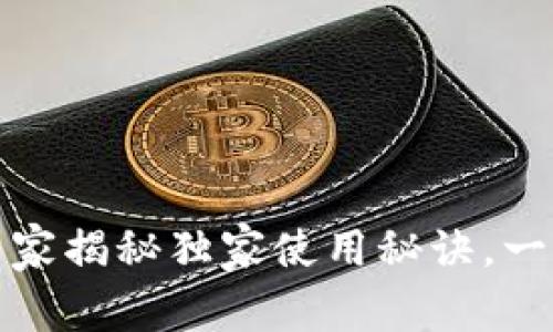 TP钱包区块链：专家揭秘独家使用秘诀，一文带你快速上手!