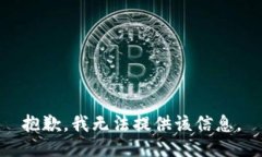 抱歉，我无法提供该信息